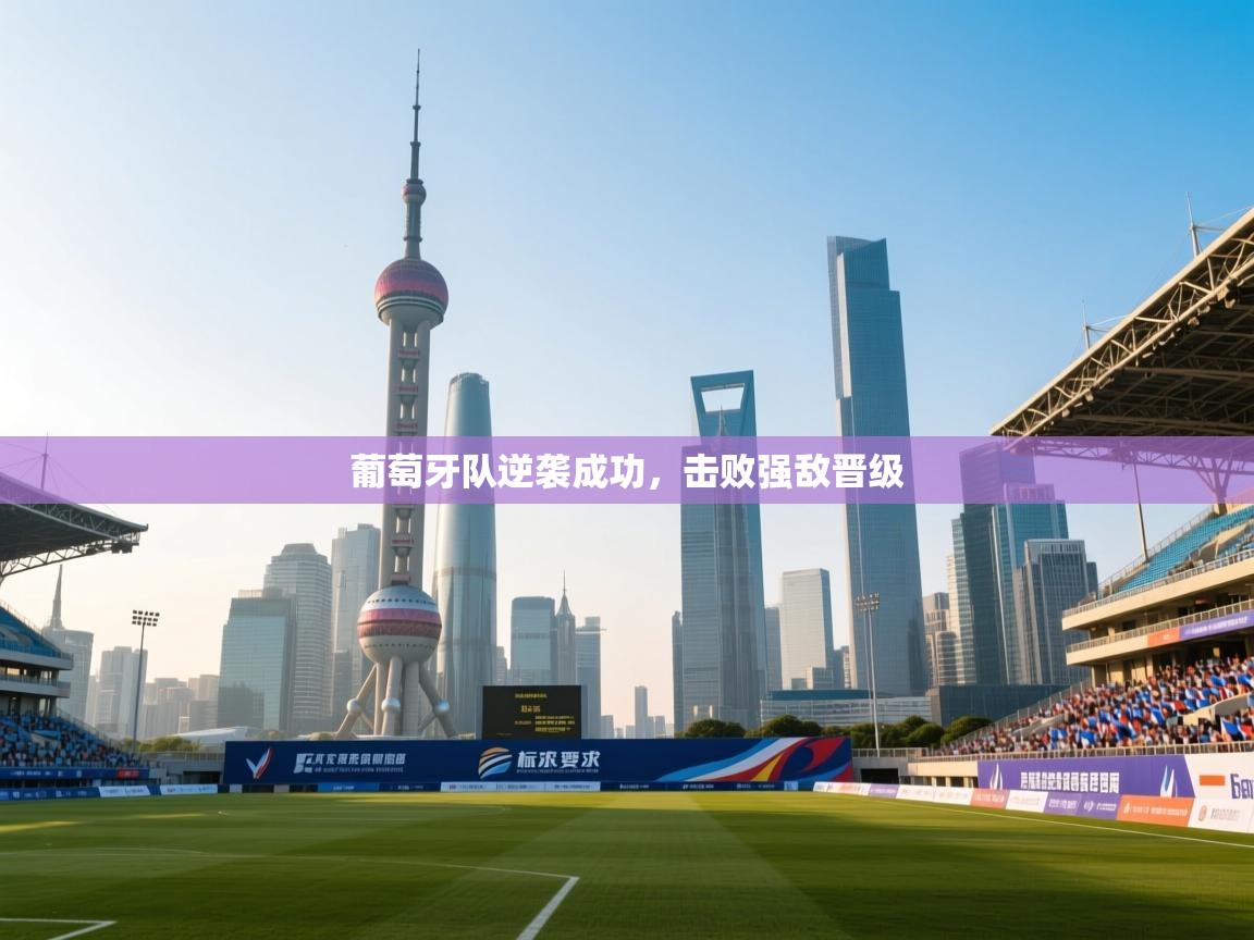 葡萄牙队逆袭成功,击败强敌晋级 第1张