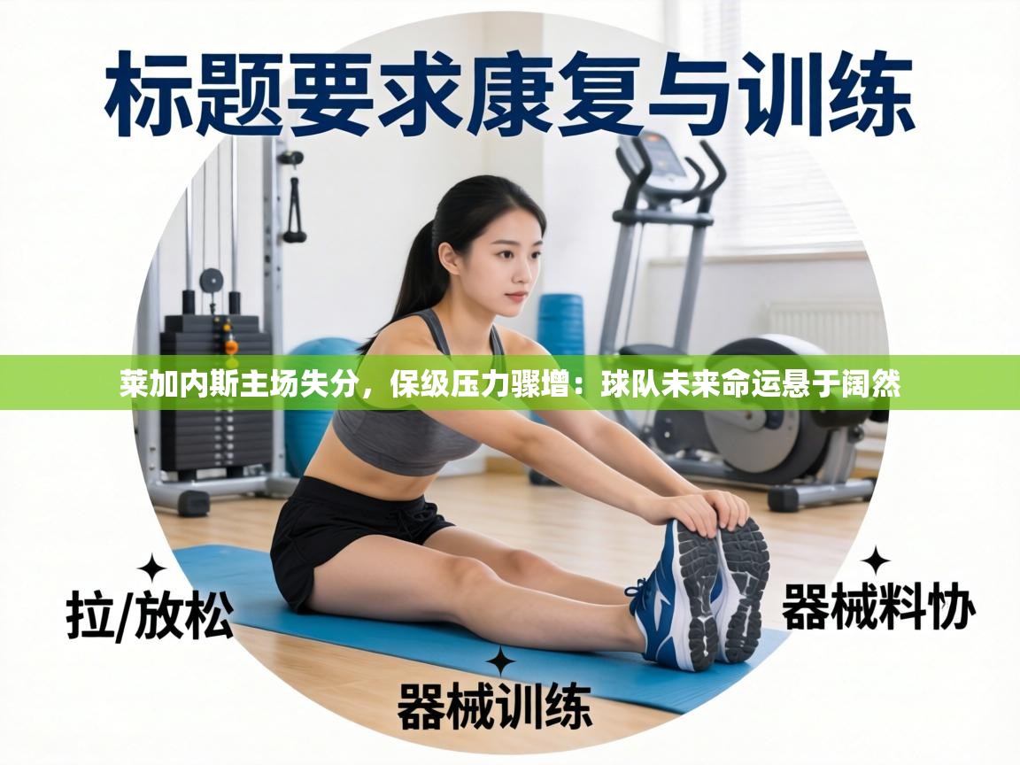 莱加内斯主场失分，保级压力骤增：球队未来命运悬于阔然  第1张